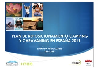 PLAN DE REPOSICIONAMIENTO CAMPING
   Y CARAVANING EN ESPAÑA 2011
          JORNADA PROCAMPING
               18.01.2011
 