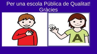 Per una escola Pública de Qualitat!
Gràcies
 