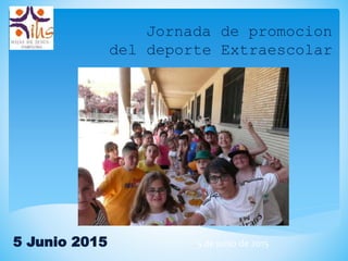 Jornada de promocion
del deporte Extraescolar
5 de junio de 20155 Junio 2015
 
