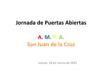 Jornada de Puertas Abiertas
A. M. P. A.
San Juan de la Cruz
Jueves, 18 de marzo de 2021
 