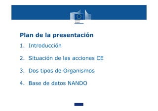 Plan de la presentación
1. Introducción
2. Situación de las acciones CE
3. Dos tipos de Organismos
4. Base de datos NANDO
 