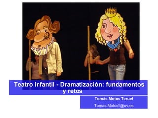 Teatro infantil - Dramatización: fundamentos y retos Tom ás Motos Teruel Tomas.Motos @uv.es 