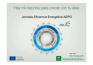 Jornada Eficiencia Energética AEPO




                                Lugar: Jaén
                                Fecha: 19 de mayo de 2011
 
