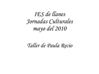 IES de llanes Jornadas Culturales mayo del 2010 Taller de Paula Recio 