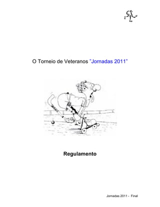 O Torneio de Veteranos ”Jornadas 2011”




            Regulamento




                             Jornadas 2011 - Final
 