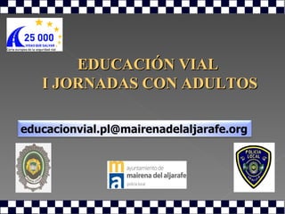 EDUCACIÓN VIAL I JORNADAS CON ADULTOS [email_address] 