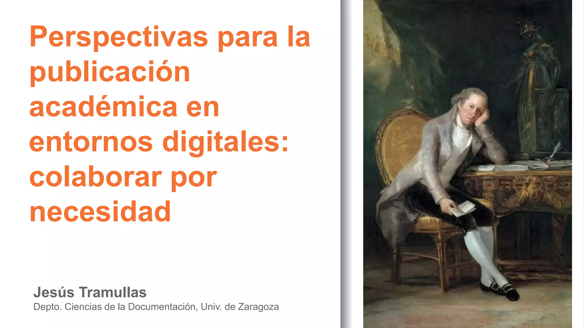Perspectivas para la
publicación
académica en
entornos digitales:
colaborar por
necesidad
Jesús Tramullas
Depto. Ciencias de la Documentación, Univ. de Zaragoza
 