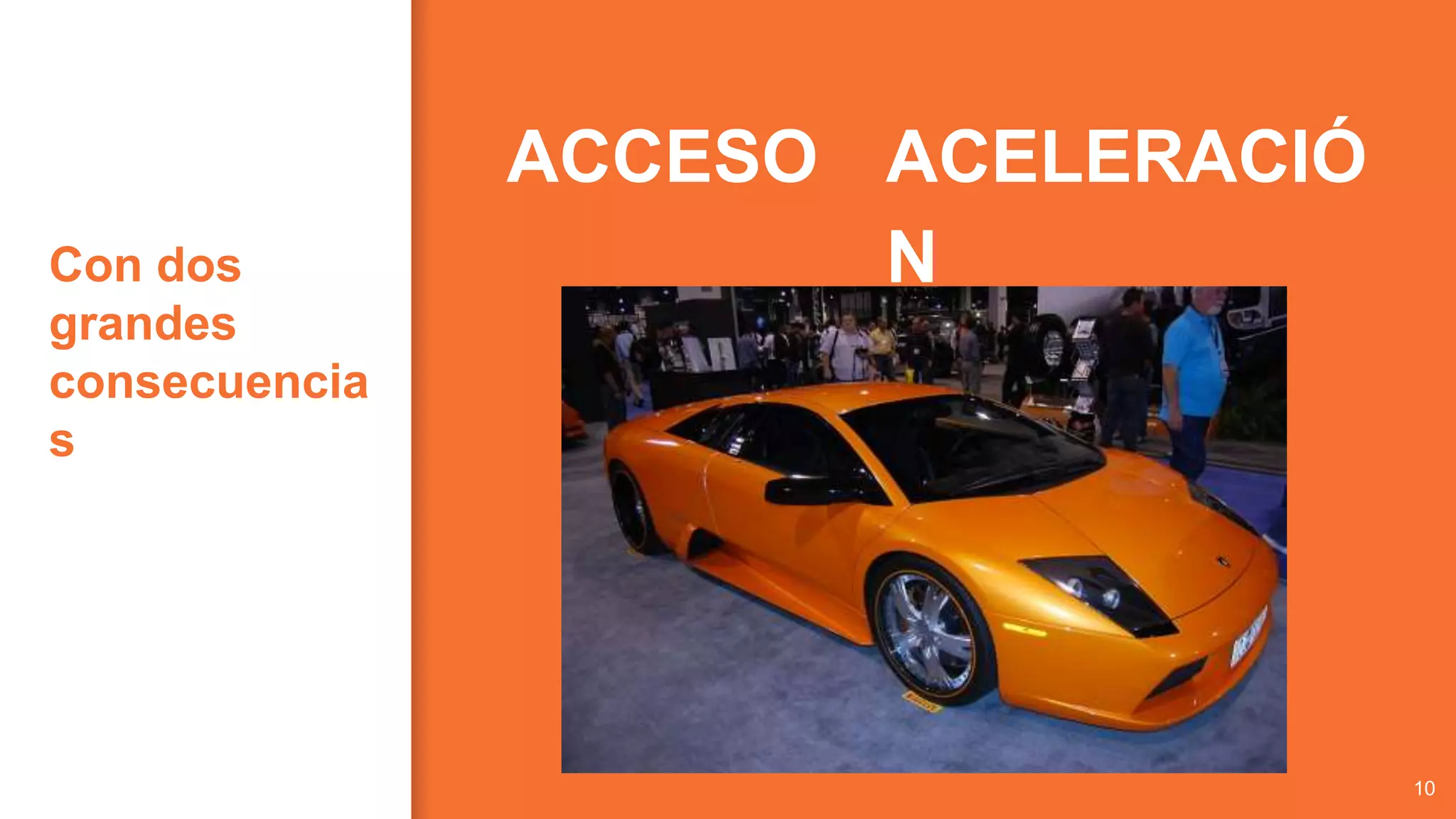 Con dos
grandes
consecuencia
s
10
ACCESO ACELERACIÓ
N
 