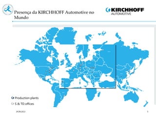 5
Presença da KIRCHHOFF Automotive no
Mundo
Production plants
S & TD offices
24.09.2013
 