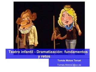 Teatro infantil - Dramatización: fundamentos y retos Tom ás Motos Teruel Tomas.Motos @uv.es 