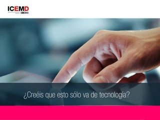 ¿Creéis que esto sólo va de tecnología?
 