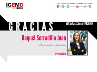 Raquel Serradilla Juan
@rserradilla
VP Ejecutiva Sur de Europa Altitude Software
#ContactCenter @ICEMD
 