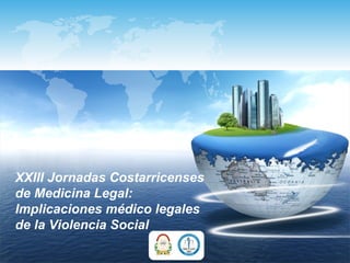 XXIII Jornadas Costarricenses  de Medicina Legal: Implicaciones médico legales  de la Violencia Social 