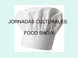 JORNADAS CULTURALES:  FOOD SHOW 