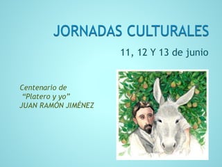 11, 12 Y 13 de junio
Centenario de
“Platero y yo”
JUAN RAMÓN JIMÉNEZ
 