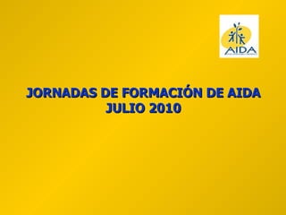 JORNADAS DE FORMACIÓN DE AIDA JULIO 2010 