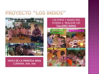 LOS PAPÁS Y MAMÁS NOS AYUDAN A  REALIZAR LOS  TALLERES INDIOS VISITA DE LA PRINCESA INDIA  CURRIMIM, MIM, MIM 