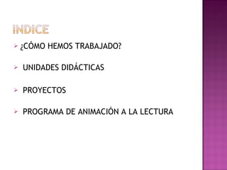 ¿CÓMO HEMOS TRABAJADO? UNIDADES DIDÁCTICAS PROYECTOS PROGRAMA DE ANIMACIÓN A LA LECTURA 
