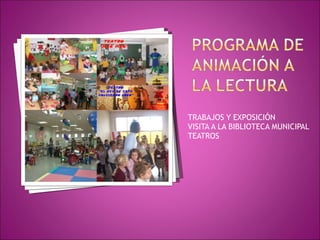 TRABAJOS Y EXPOSICIÓN VISITA A LA BIBLIOTECA MUNICIPAL TEATROS 
