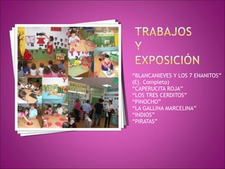 “ BLANCANIEVES Y LOS 7 ENANITOS” (Ej. Completo) “ CAPERUCITA ROJA” “ LOS TRES CERDITOS” “ PINOCHO” “ LA GALLINA MARCELINA” “ INDIOS” “ PIRATAS” 