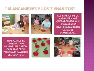 TRABAJAMOS EL CUENTO Y NOS HICIMOS UNA CARETA CADA UNO DE SU PERSONAJE FAVORITO DEL CUENTO … LOS ESPEJOS DE LA MADRASTRA NOS QUEDARON GENIAL Y LAS MANZANAS ENVENENADAS DABAN GANAS DE COMERSELAS… 