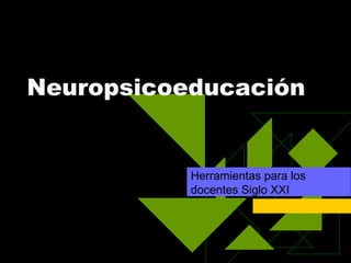 Herramientas para los docentes Siglo XXI Neuropsicoeducación 