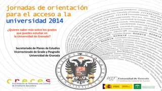 ¿Quieres saber más sobre los grados
que puedes estudiar en
la Universidad de Granada?
Secretariado de Planes de Estudios
Vicerrectorado de Grado y Posgrado
Universidad de Granada
 