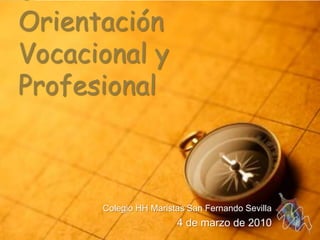 Jornadas de Orientación Vocacional y Profesional Colegio HH Maristas San Fernando Sevilla 4 de marzo de 2010 1 