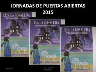JORNADAS DE PUERTAS ABIERTAS
2015
09/02/2015 1
I.E.S. "La Rosaleda"
ISABEL PÉREZ
 