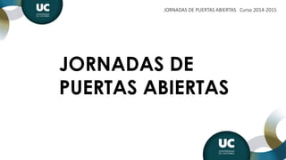 JORNADAS DE
PUERTAS ABIERTAS
JORNADAS DE PUERTAS ABIERTAS Curso 2014-2015
 