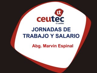 JORNADAS DE
TRABAJO Y SALARIO
Abg. Marvin Espinal
 
