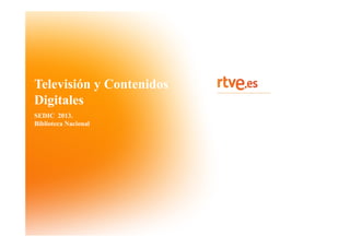 Televisión y Contenidos
Digitales
SEDIC 2013.
Biblioteca Nacional

 