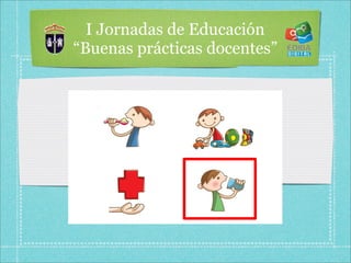 I Jornadas de Educación
“Buenas prácticas docentes”
 