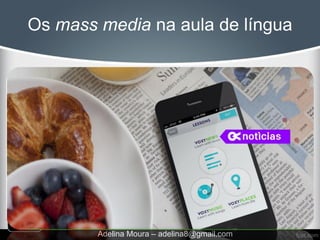 Os mass media na aula de língua




        Adelina Moura – adelina8@gmail.com
 