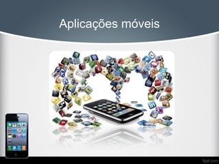 Aplicações móveis
 