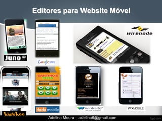Editores para Website Móvel




    Adelina Moura – adelina8@gmail.com
 