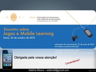 Obrigada pela vossa atenção!


         Adelina Moura – adelina8@gmail.com
 