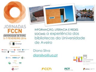 INFORMAÇÃO, LITERACIA E REDES
SOCIAIS: a experiência das
bibliotecas da Universidade
de Aveiro
Diana Silva
diansilva@ua.pt
 