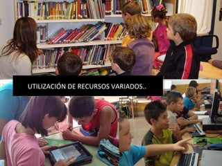 UTILIZACIÓN DE RECURSOS VARIADOS..UTILIZACIÓN DE RECURSOS VARIADOS..
 