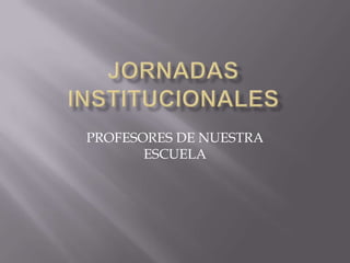 PROFESORES DE NUESTRA
       ESCUELA
 