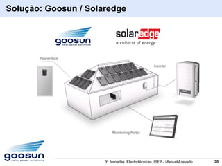 Solução: Goosun / Solaredge




                      3ª Jornadas Electrotécnicas, ISEP - Manuel Azevedo   20
 