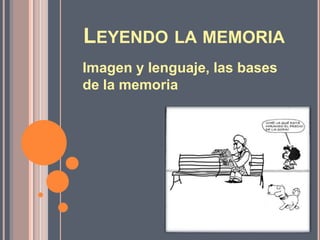 LEYENDO LA MEMORIA
Imagen y lenguaje, las bases
de la memoria

 