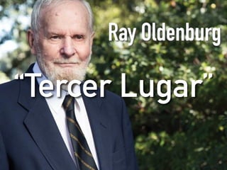 Ray Oldenburg
“Tercer Lugar”
 