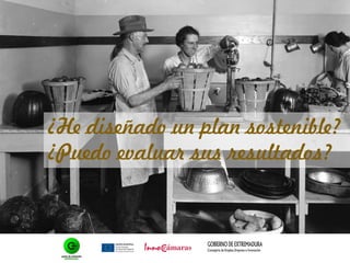¿He diseñado un plan sostenible?
¿Puedo evaluar sus resultados?
 