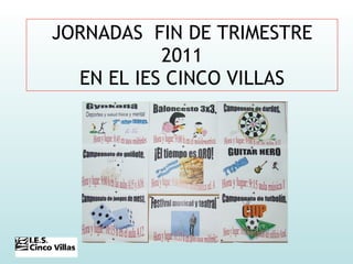 JORNADAS  FIN DE TRIMESTRE 2011 EN EL IES CINCO VILLAS 