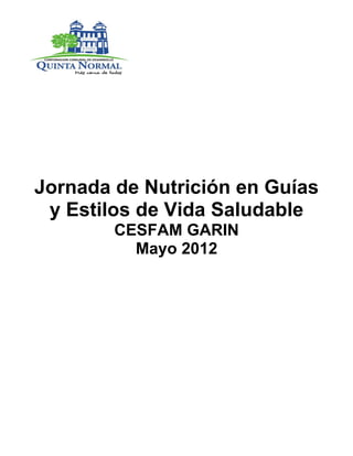 Jornada de Nutrición en Guías
 y Estilos de Vida Saludable
        CESFAM GARIN
          Mayo 2012
 