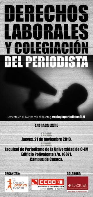 Comenta en el Twitter con el hashtag #colegioperiodistasCLM

ENTRADA LIBRE

FECHA:
Jueves, 21 de noviembre 2013.
LUGAR:
Facultad de Periodismo de la Universidad de C-LM
Edificio Polivalente s/n. 16071.
Campus de Cuenca.
ORGANIZAN:

COLABORA:

 