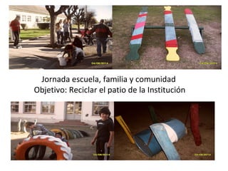 Jornada escuela, familia y comunidad 
Objetivo: Reciclar el patio de la Institución 
 
