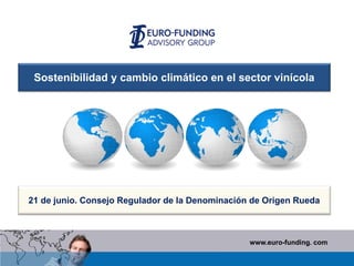 Sostenibilidad y cambio climático en el sector vinícola




21 de junio. Consejo Regulador de la Denominación de Origen Rueda



                                                 www.euro-funding. com
 