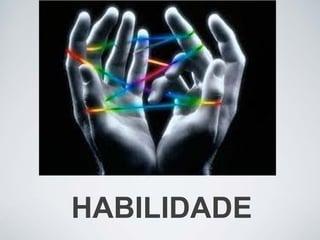 HABILIDADE
 